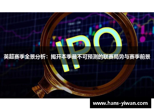 英超赛季全景分析：揭开本季最不可预测的联赛局势与赛季前景