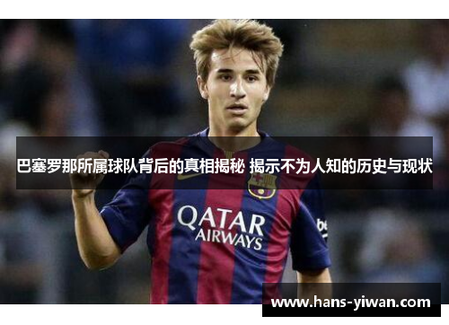 巴塞罗那所属球队背后的真相揭秘 揭示不为人知的历史与现状