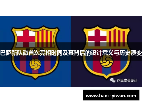 巴萨新队徽首次亮相时间及其背后的设计意义与历史演变