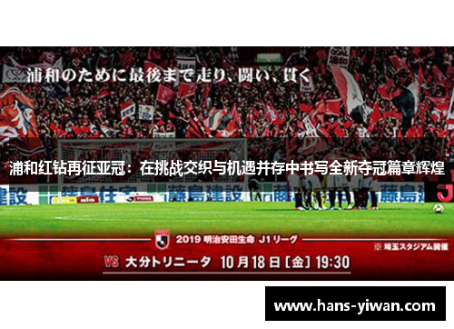 浦和红钻再征亚冠：在挑战交织与机遇并存中书写全新夺冠篇章辉煌