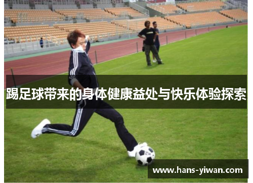 踢足球带来的身体健康益处与快乐体验探索
