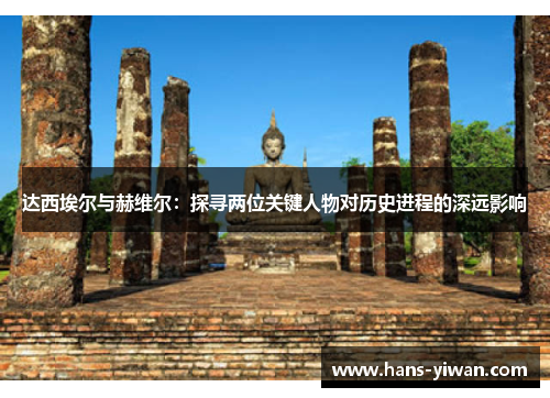 达西埃尔与赫维尔：探寻两位关键人物对历史进程的深远影响