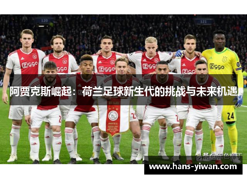 阿贾克斯崛起：荷兰足球新生代的挑战与未来机遇