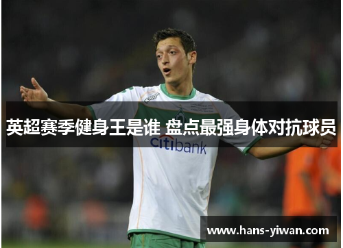 英超赛季健身王是谁 盘点最强身体对抗球员