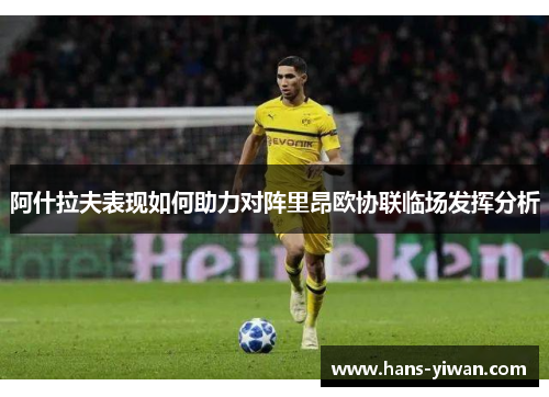 阿什拉夫表现如何助力对阵里昂欧协联临场发挥分析