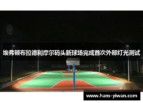 埃弗顿布拉德利摩尔码头新球场完成首次外部灯光测试